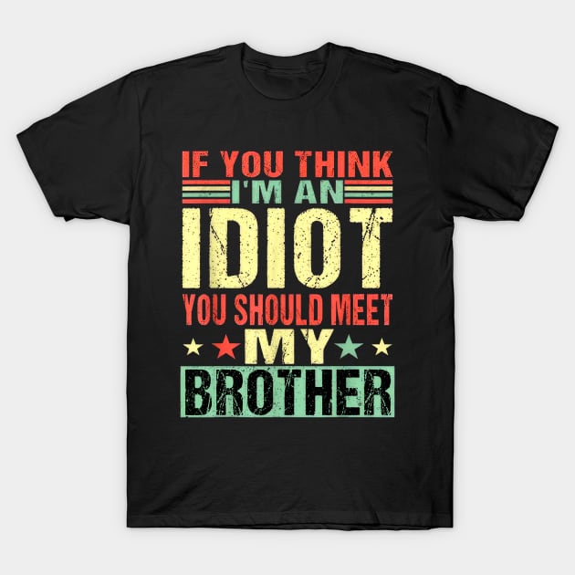 If You Think I'm An Idiot You Should Meet My Brother T-Shirt by Ripke Jesus